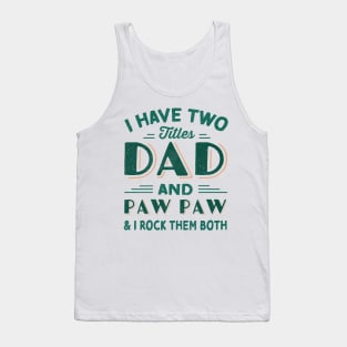 i have two titles dad and paw paw and i rock them both Tank Top